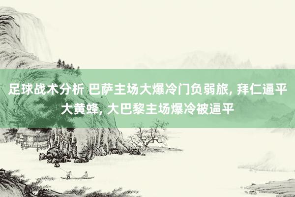 足球战术分析 巴萨主场大爆冷门负弱旅, 拜仁逼平大黄蜂, 大巴黎主场爆冷被逼平