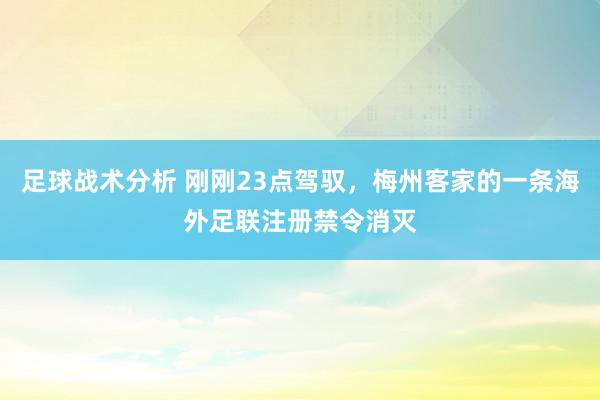 足球战术分析 刚刚23点驾驭，梅州客家的一条海外足联注册禁令消灭