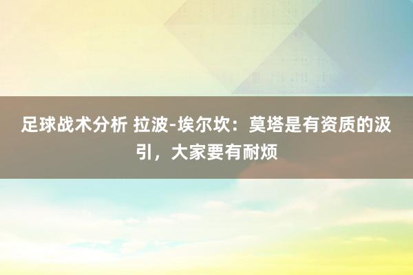 足球战术分析 拉波-埃尔坎：莫塔是有资质的汲引，大家要有耐烦